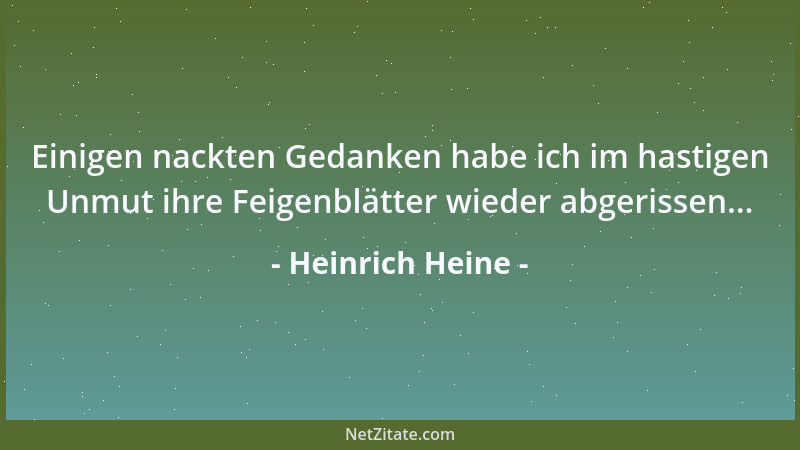 Heinrich Heine - Einigen nackten Gedanken habe ich im hastigen Unmut ihre Feigenblätter wieder abgerissen......