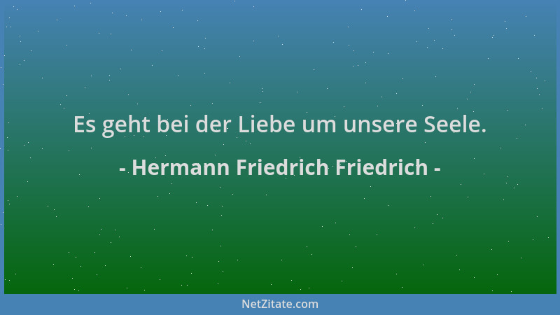 Hermann Friedrich Friedrich - Es geht bei der Liebe um unsere Seele....