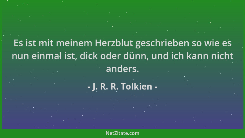 J. R. R. Tolkien - Es ist mit meinem Herzblut geschrieben so wie es nun einmal ist, dick oder dünn, und ich kann nicht ande...