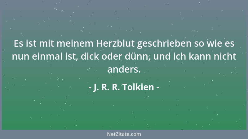 J. R. R. Tolkien - Es ist mit meinem Herzblut geschrieben so wie es nun einmal ist, dick oder dünn, und ich kann nicht ande...