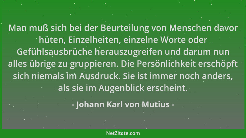 Johann Karl von Mutius - Man muß sich bei der Beurteilung von Menschen davor hüten, Einzelheiten, einzelne Worte oder Gefüh...