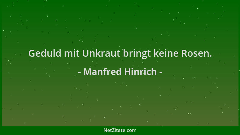 Manfred Hinrich - Geduld mit Unkraut bringt keine Rosen....