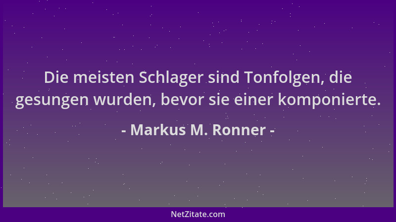 Markus M. Ronner - Die meisten Schlager sind Tonfolgen, die gesungen wurden, bevor sie einer komponierte....