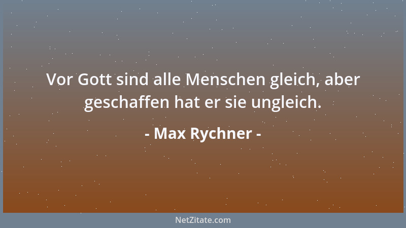 Max Rychner - Vor Gott sind alle Menschen gleich, aber geschaffen hat er sie ungleich....
