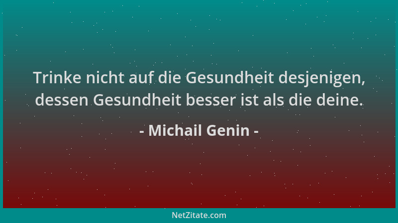 Michail Genin - Trinke nicht auf die Gesundheit desjenigen, dessen Gesundheit besser ist als die deine....