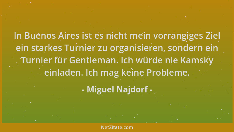 Miguel Najdorf - In Buenos Aires ist es nicht mein vorrangiges Ziel ein starkes Turnier zu organisieren, sondern ein Turnie...