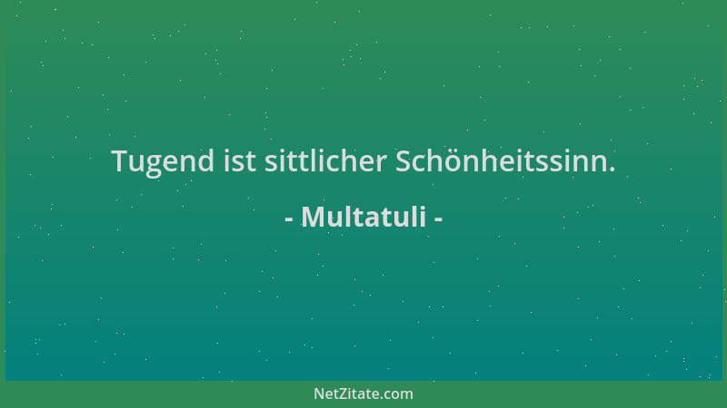 Multatuli - Tugend ist sittlicher Schönheitssinn....