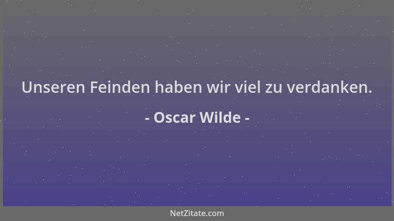 Oscar Wilde - Unseren Feinden haben wir viel zu verdanken....