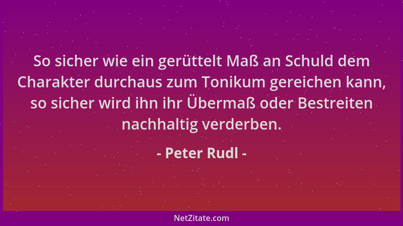 Peter Rudl - So sicher wie ein gerüttelt Maß an Schuld dem Charakter durchaus zum Tonikum gereichen kann, so sicher wird ih...