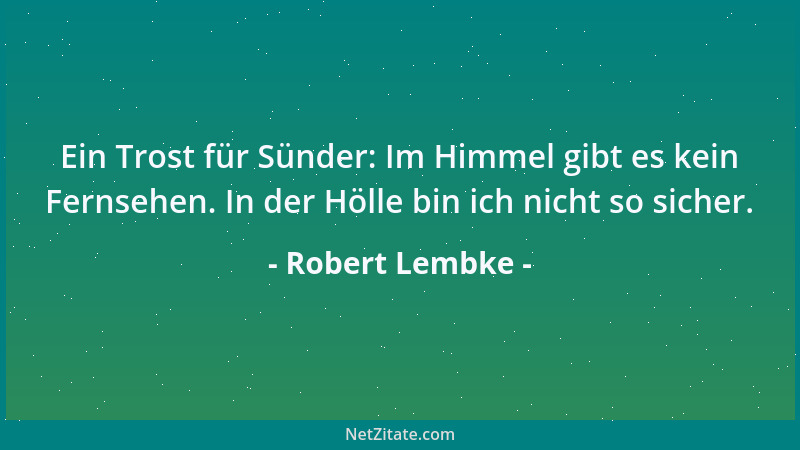 Robert Lembke - Zuerst verbraucht man seine Gesundheit um zu Geld zu kommen; dann sein Geld um die Gesundheit zurückzuholen...