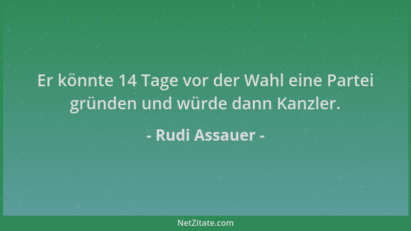 Rudi Assauer - Er könnte 14 Tage vor der Wahl eine Partei gründen und würde dann Kanzler....