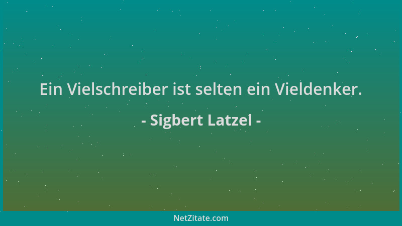 Sigbert Latzel - Ein Vielschreiber ist selten ein Vieldenker....