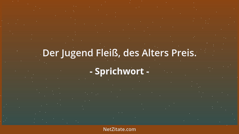 Sprichwort - Der Jugend Fleiß, des Alters Preis....