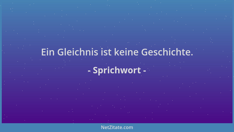 Sprichwort - Ein Gleichnis ist keine Geschichte....