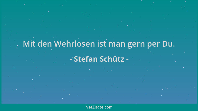 Stefan Schütz - Mit den Wehrlosen ist man gern per Du....