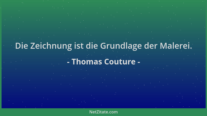 Thomas Couture - Die Zeichnung ist die Grundlage der Malerei....