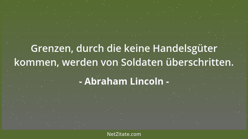 Abraham Lincoln - Grenzen, durch die keine Handelsgüter kommen, werden von Soldaten überschritten....