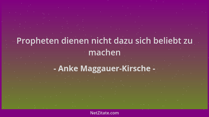 Anke Maggauer-Kirsche - Propheten dienen nicht dazu sich beliebt zu machen...