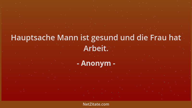 Anonym - Hauptsache Mann ist gesund und die Frau hat Arbeit....