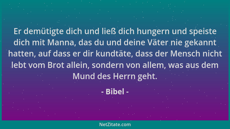 Bibel - Er demütigte dich und ließ dich hungern und speiste dich mit Manna, das du und deine Väter nie gekannt hatten, auf...