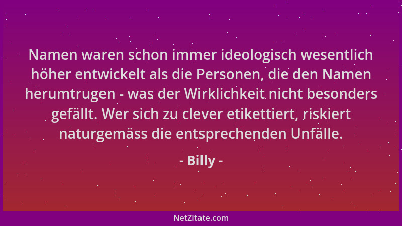 Billy - Namen waren schon immer ideologisch wesentlich höher entwickelt als die Personen, die den Namen herumtrugen - was d...