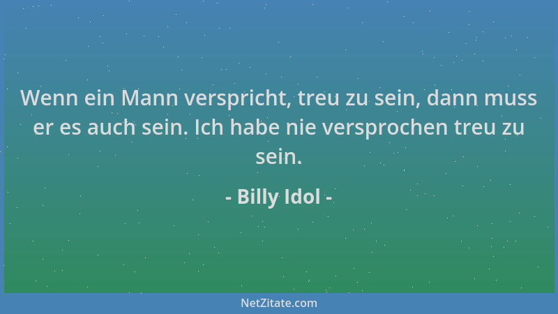 Billy Idol - Wenn ein Mann verspricht, treu zu sein, dann muss er es auch sein. Ich habe nie versprochen treu zu sein....