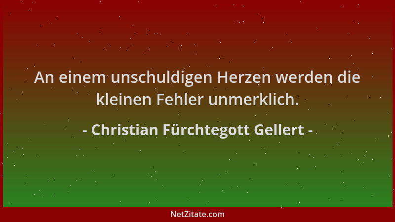 Christian Fürchtegott Gellert - An einem unschuldigen Herzen werden die kleinen Fehler unmerklich....