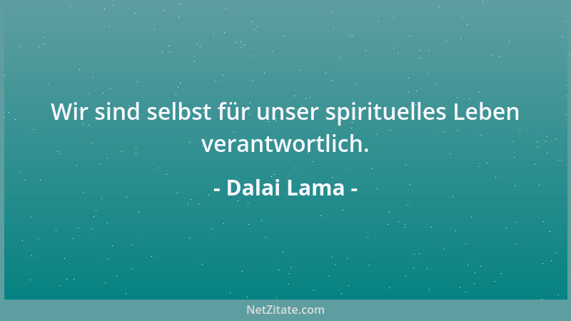 Dalai Lama - Wir sind selbst für unser spirituelles Leben verantwortlich....