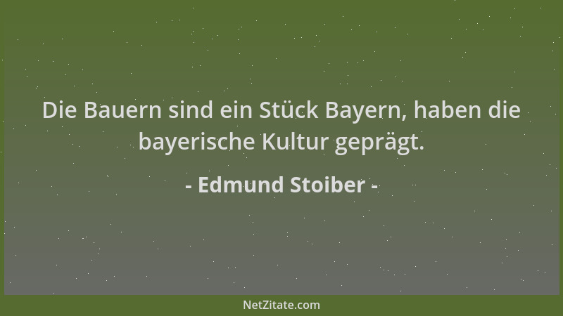 Edmund Stoiber - Die Bauern sind ein Stück Bayern, haben die bayerische Kultur geprägt....