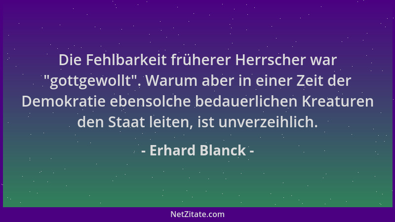 Erhard Blanck - Die Fehlbarkeit früherer Herrscher war  "gottgewollt ". Warum aber in einer Zeit der Demokratie ebensolche be...