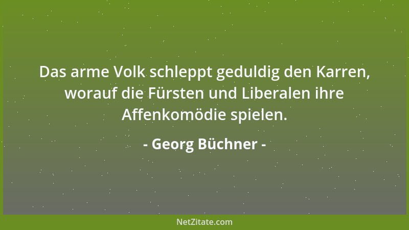 Georg Büchner - Das arme Volk schleppt geduldig den Karren, worauf die Fürsten und Liberalen ihre Affenkomödie spielen....