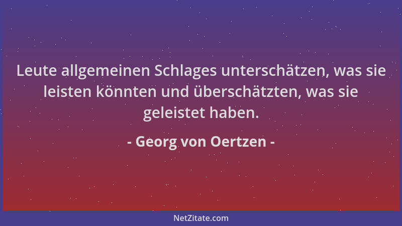 Georg von Oertzen - Leute allgemeinen Schlages unterschätzen, was sie leisten könnten und überschätzten, was sie geleistet...