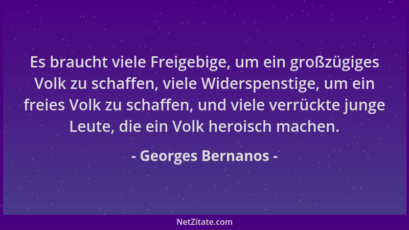 Georges Bernanos - Es braucht viele Freigebige, um ein großzügiges Volk zu schaffen, viele Widerspenstige, um ein freies Vo...