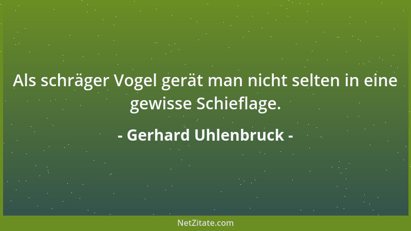 Gerhard Uhlenbruck - Als schräger Vogel gerät man nicht selten in eine gewisse Schieflage....