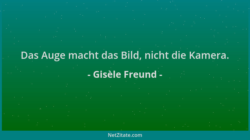 Gisèle Freund - Das Auge macht das Bild, nicht die Kamera....