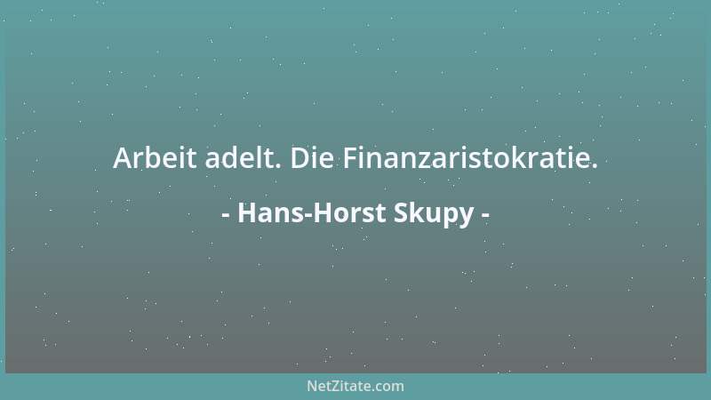 Hans-Horst Skupy - Arbeit adelt. Die Finanzaristokratie....