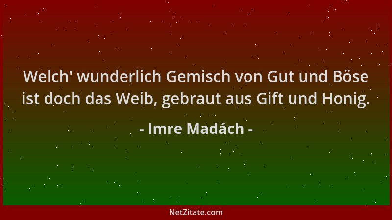 Imre Madách - Welch ' wunderlich Gemisch von Gut und Böse ist doch das Weib, gebraut aus Gift und Honig....