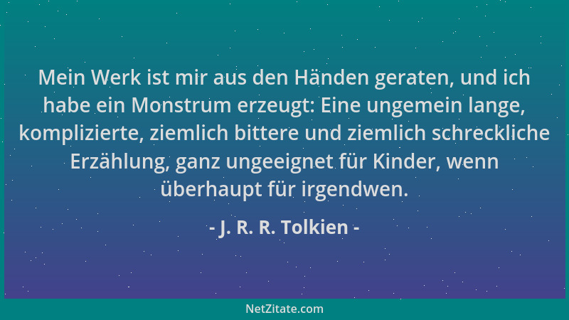 J. R. R. Tolkien - Mein Werk ist mir aus den Händen geraten, und ich habe ein Monstrum erzeugt: Eine ungemein lange, kompli...