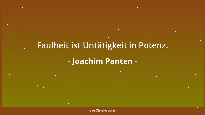 Joachim Panten - Faulheit ist Untätigkeit in Potenz....