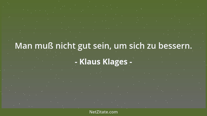 Klaus Klages - Man muß nicht gut sein, um sich zu bessern....