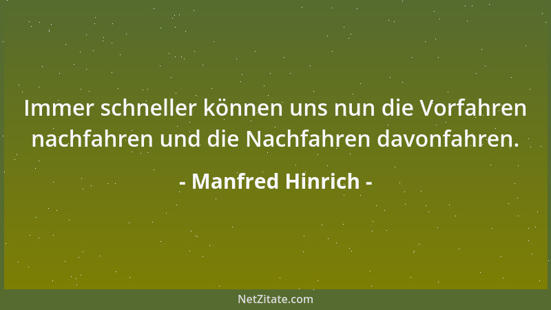 Manfred Hinrich - Immer schneller können uns nun die Vorfahren nachfahren und die Nachfahren davonfahren....