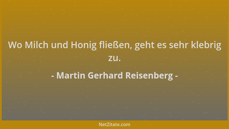 Martin Gerhard Reisenberg - Wo Milch und Honig fließen, geht es sehr klebrig zu....