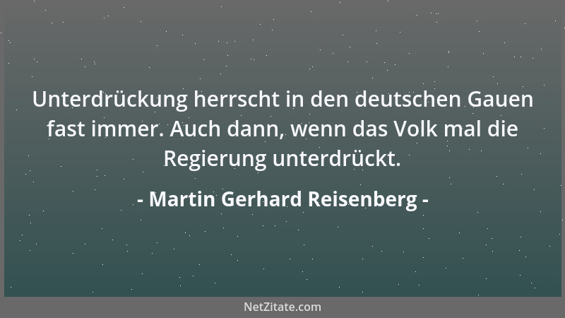 Martin Gerhard Reisenberg - Unterdrückung herrscht in den deutschen Gauen fast immer. Auch dann, wenn das Volk mal die Regi...