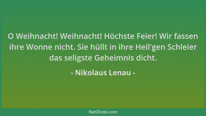 Nikolaus Lenau - O Weihnacht! Weihnacht! Höchste Feier! Wir fassen ihre Wonne nicht. Sie hüllt in ihre Heil 'gen Schleier da...