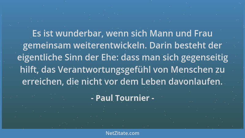Paul Tournier - Es ist wunderbar, wenn sich Mann und Frau gemeinsam weiterentwickeln. Darin besteht der eigentliche Sinn de...