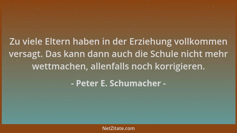 Peter E. Schumacher - Zu viele Eltern haben in der Erziehung vollkommen versagt. Das kann dann auch die Schule nicht mehr w...