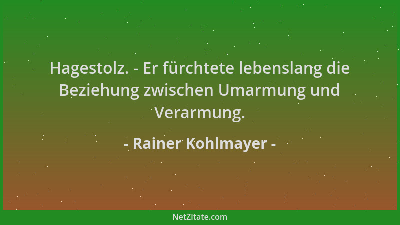 Rainer Kohlmayer - Hagestolz. - Er fürchtete lebenslang die Beziehung zwischen Umarmung und Verarmung....