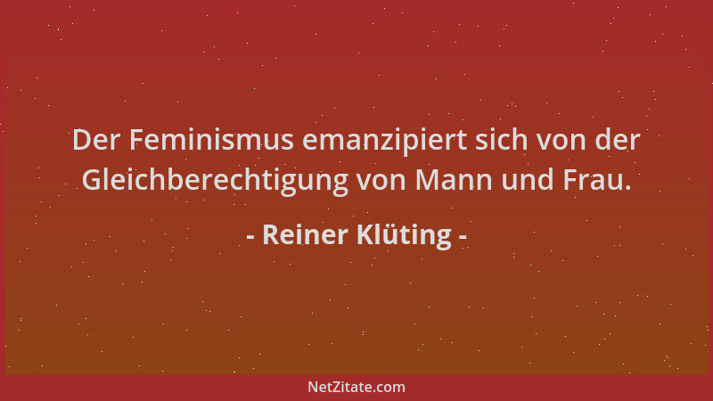Reiner Klüting - Der Feminismus emanzipiert sich von der Gleichberechtigung von Mann und Frau....
