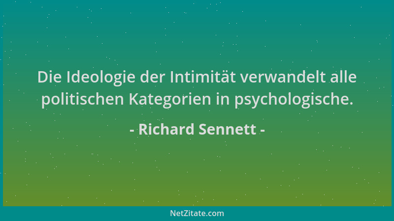 Richard Sennett - Die Ideologie der Intimität verwandelt alle politischen Kategorien in psychologische....