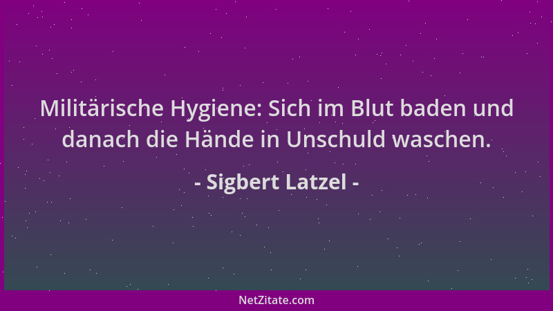 Sigbert Latzel - Militärische Hygiene: Sich im Blut baden und danach die Hände in Unschuld waschen....
